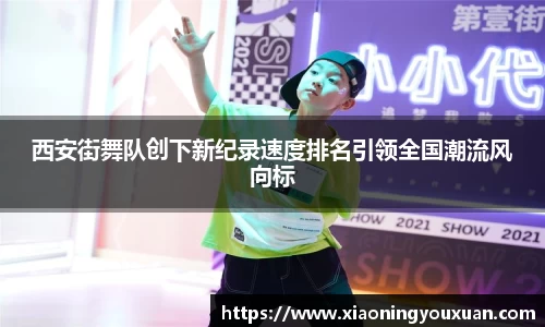 西安街舞队创下新纪录速度排名引领全国潮流风向标