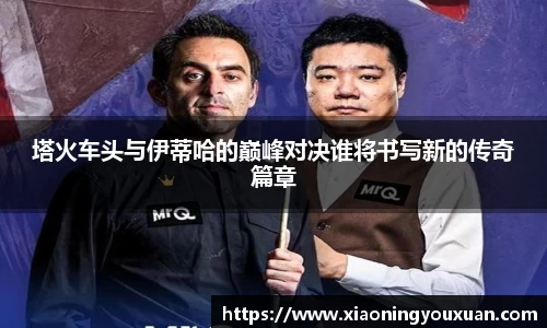 塔火车头与伊蒂哈的巅峰对决谁将书写新的传奇篇章